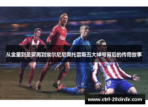 从金童到圣婴再到埃尔尼尼奥托雷斯五大绰号背后的传奇故事