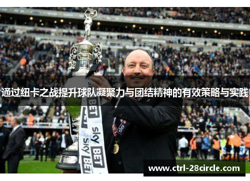 通过纽卡之战提升球队凝聚力与团结精神的有效策略与实践