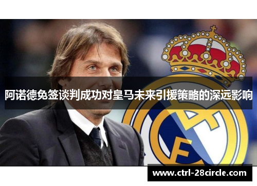 阿诺德免签谈判成功对皇马未来引援策略的深远影响