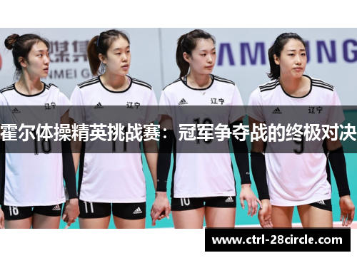 霍尔体操精英挑战赛：冠军争夺战的终极对决