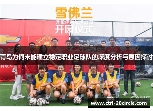 青岛为何未能建立稳定职业足球队的深度分析与原因探讨 青岛为何未能建立稳定职业足球队的深度分析与原因探讨