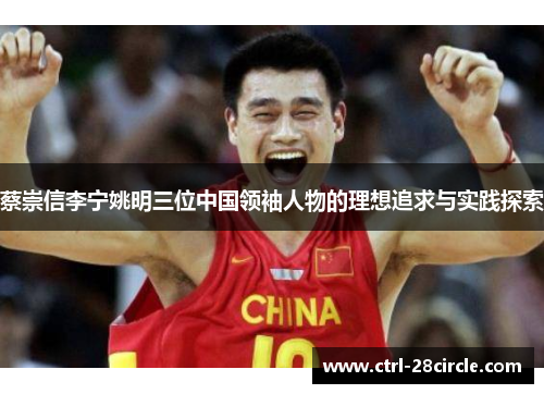 蔡崇信李宁姚明三位中国领袖人物的理想追求与实践探索
