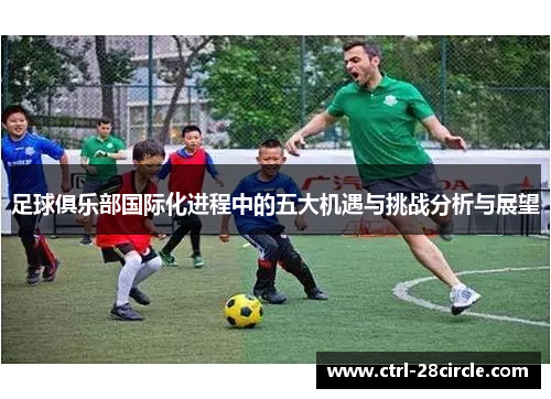 足球俱乐部国际化进程中的五大机遇与挑战分析与展望