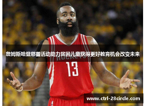 詹姆斯哈登慈善活动助力贫困儿童获得更好教育机会改变未来