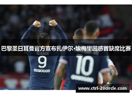 巴黎圣日耳曼官方宣布扎伊尔·埃梅里因感冒缺席比赛