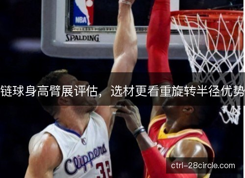链球身高臂展评估，选材更看重旋转半径优势