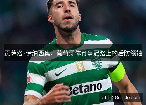 贡萨洛·伊纳西奥:葡萄牙体育争冠路上的后防领袖 贡萨洛·伊纳西奥:葡萄牙体育争冠路上的后防领袖